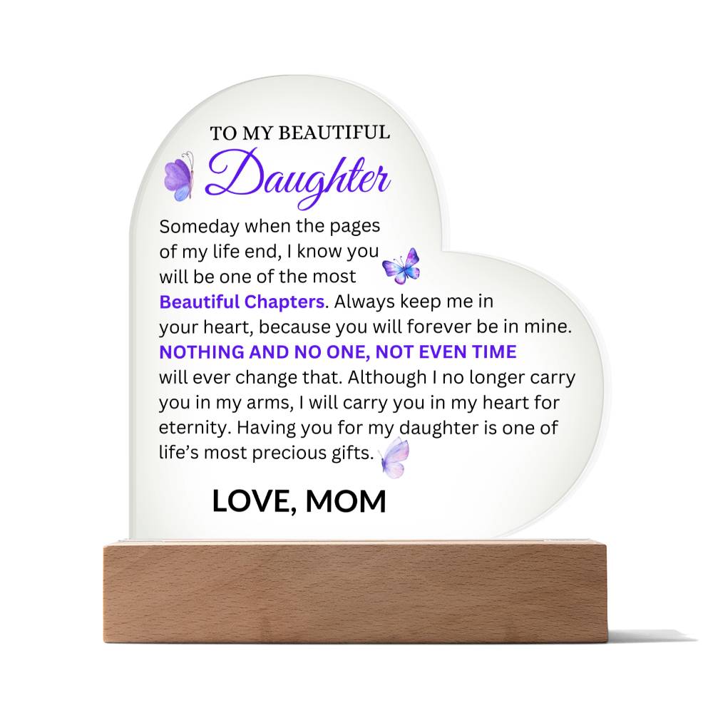 To My Beautiful Daughter " Someday when the pages of my life end" Love, From Mom Acrylic Heart with Base