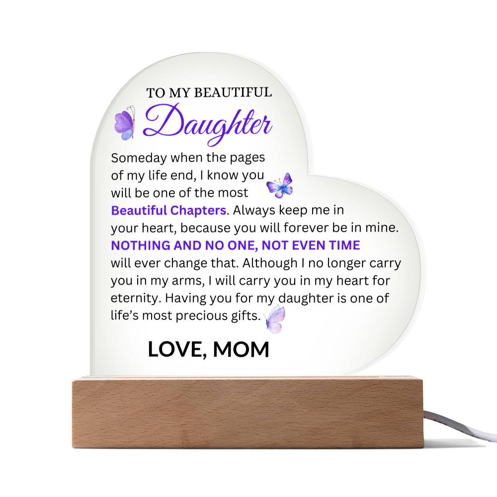 To My Beautiful Daughter " Someday when the pages of my life end" Love, From Mom Acrylic Heart with Base