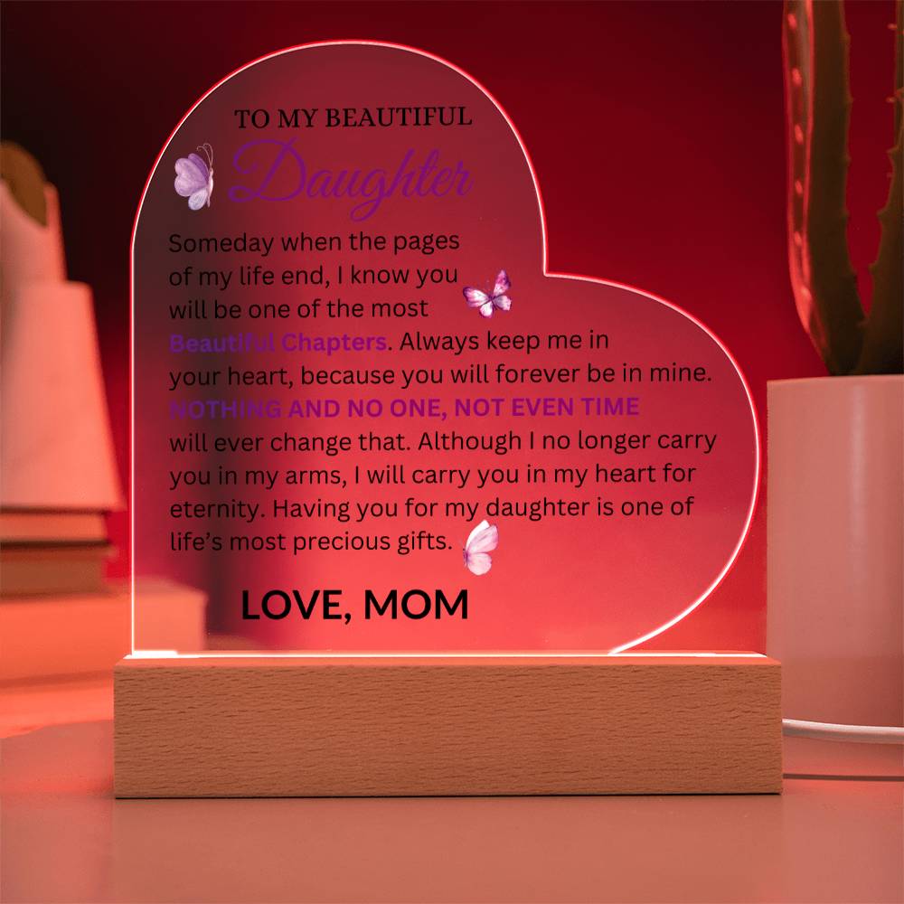 To My Beautiful Daughter " Someday when the pages of my life end" Love, From Mom Acrylic Heart with Base